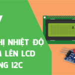Hiển thị nhiệt độ, độ ẩm lên LCD 16x2 giao tiếp bằng I2C sử dụng Arduino