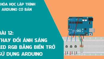Arduino cơ bản 12: Thay đổi màu sắc LED RGB bằng biến trở sử dụng Arduino