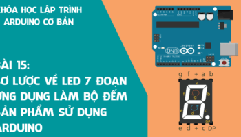 Arduino cơ bản 15: Sơ lược về LED 7 Đoạn ứng dụng làm bộ đếm sản phẩm sử dụng Arduino